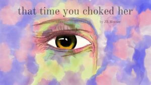 That Time You Choked Her by JR Mercier, a short story
